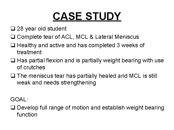 CASE STUDY q 28 year old student q Complete tear of ACL, MCL &