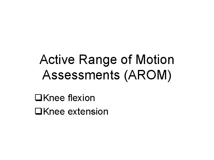 Active Range of Motion Assessments (AROM) q. Knee flexion q. Knee extension 