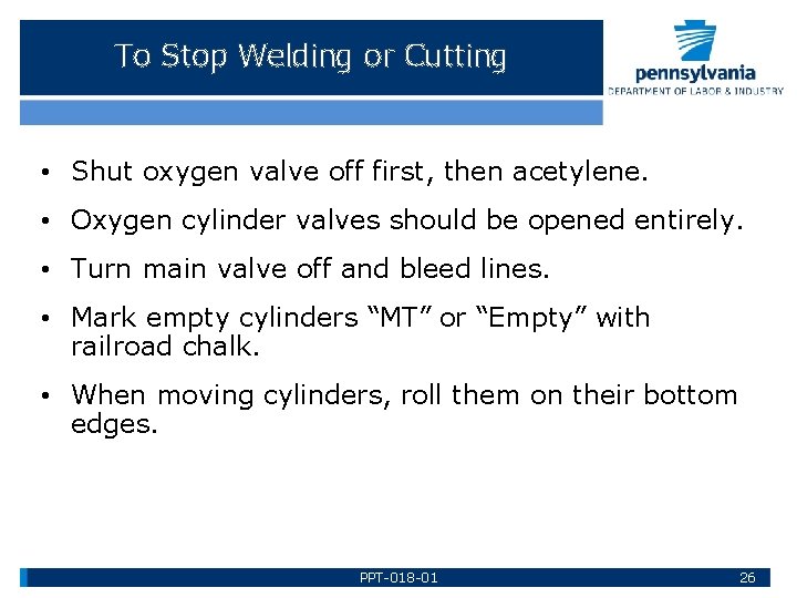 To Stop Welding or Cutting • Shut oxygen valve off first, then acetylene. •
