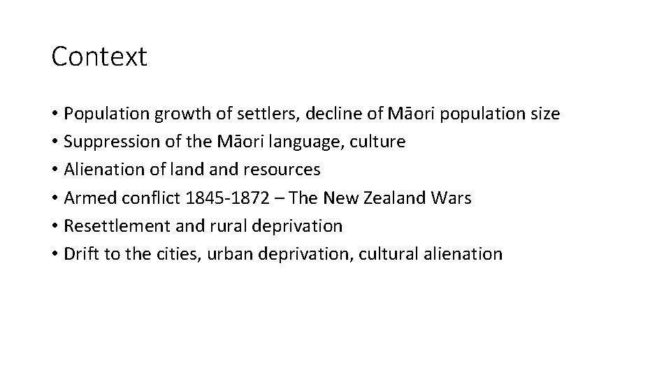 Context • Population growth of settlers, decline of Māori population size • Suppression of