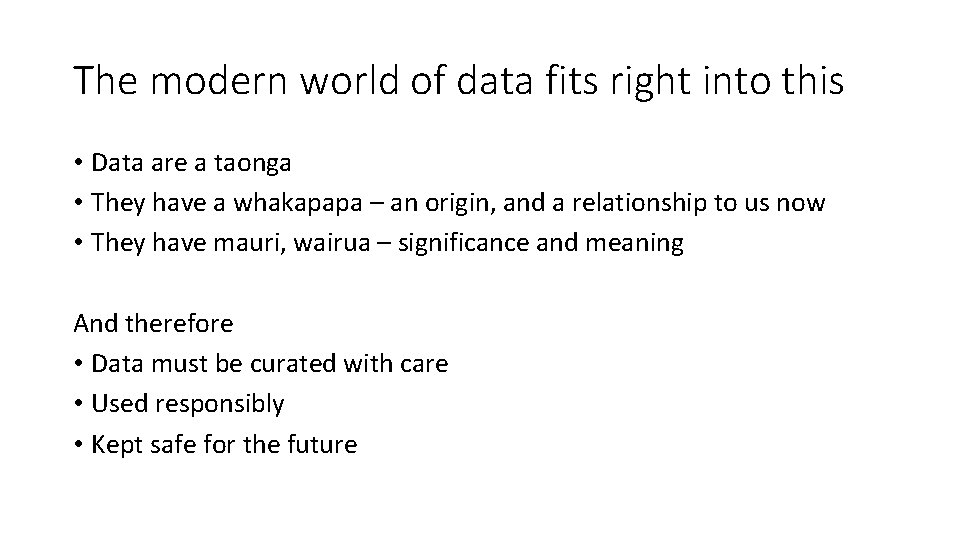 The modern world of data fits right into this • Data are a taonga