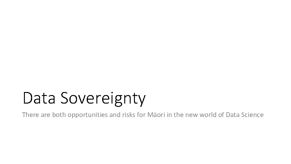 Data Sovereignty There are both opportunities and risks for Māori in the new world