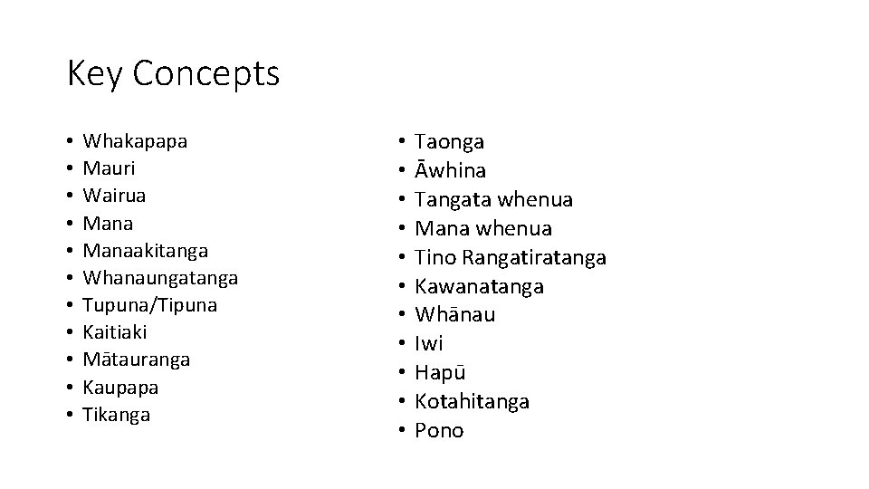 Key Concepts • • • Whakapapa Mauri Wairua Manaakitanga Whanaungatanga Tupuna/Tipuna Kaitiaki Mātauranga Kaupapa