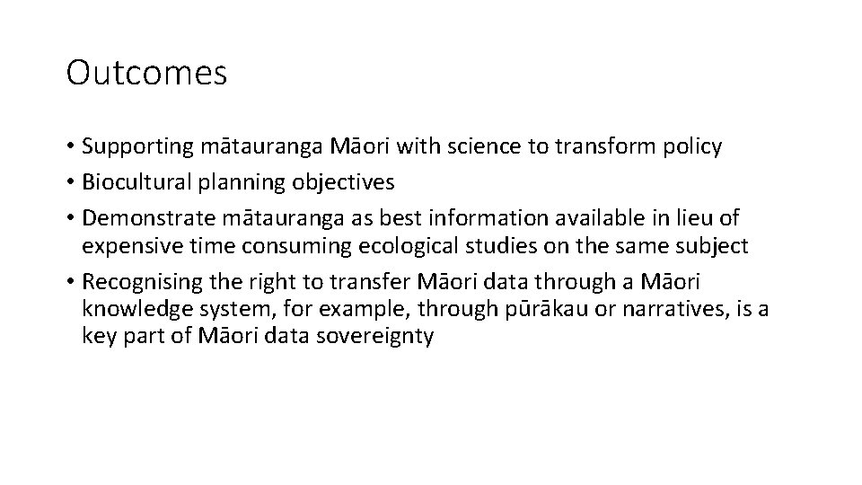 Outcomes • Supporting mātauranga Māori with science to transform policy • Biocultural planning objectives