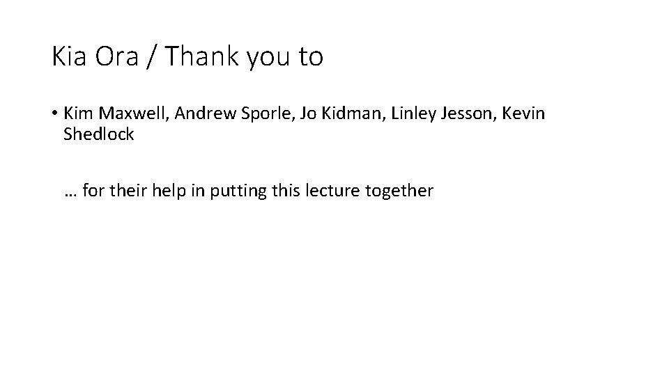 Kia Ora / Thank you to • Kim Maxwell, Andrew Sporle, Jo Kidman, Linley
