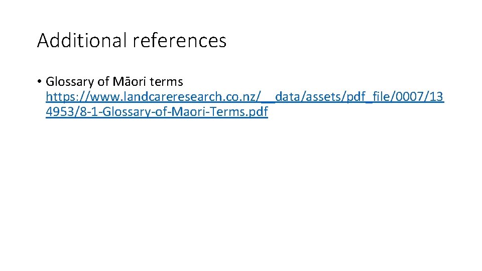 Additional references • Glossary of Māori terms https: //www. landcareresearch. co. nz/__data/assets/pdf_file/0007/13 4953/8 -1