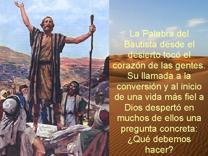 La Palabra del Bautista desde el desierto tocó el corazón de las gentes. Su