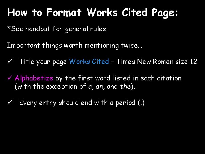How to Format Works Cited Page: *See handout for general rules Important things worth