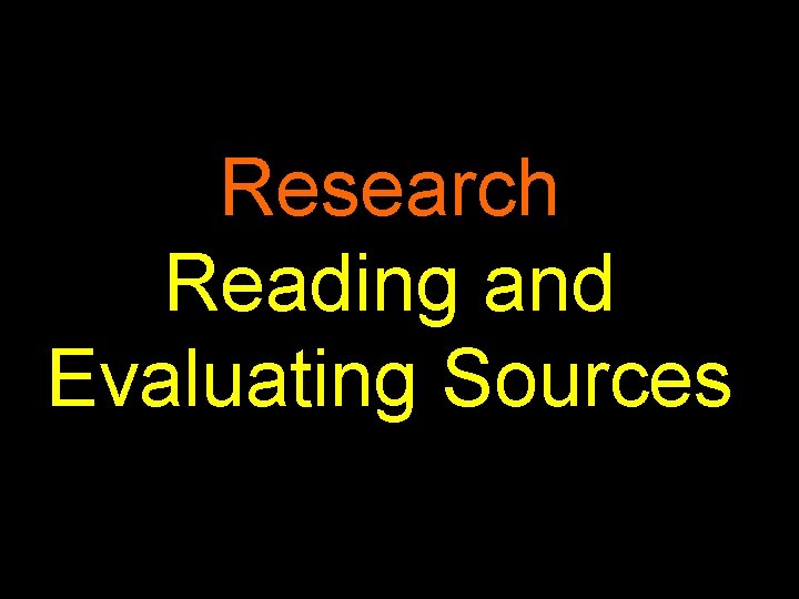 Research Reading and Evaluating Sources 