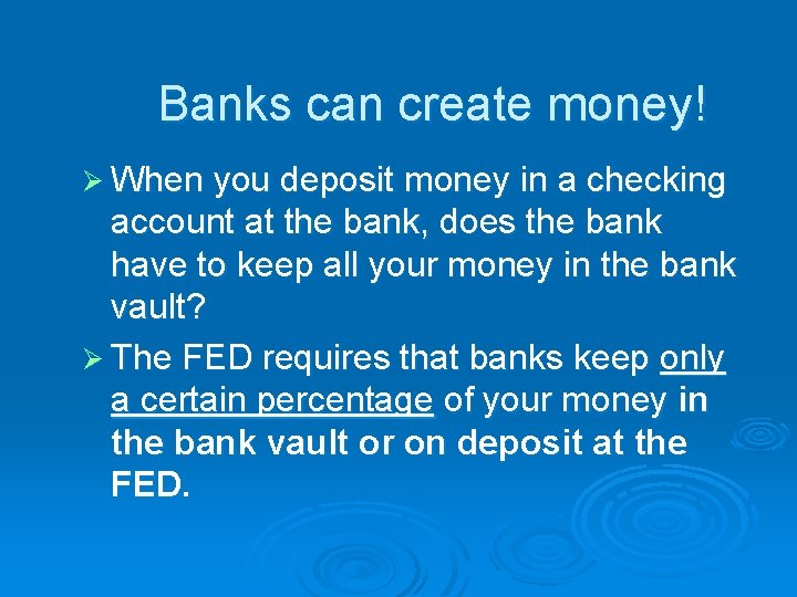 Banks can create money! Ø When you deposit money in a checking account at