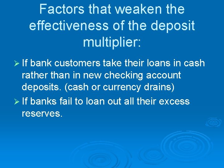 Factors that weaken the effectiveness of the deposit multiplier: Ø If bank customers take