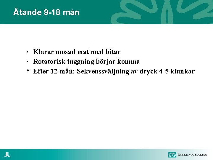 Ätande 9 -18 mån • Klarar mosad mat med bitar • Rotatorisk tuggning börjar