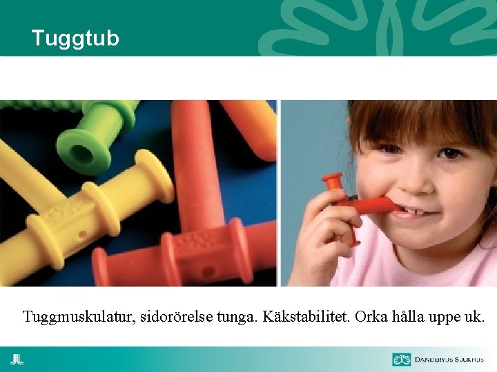 Tuggtub Tuggmuskulatur, sidorörelse tunga. Käkstabilitet. Orka hålla uppe uk. 