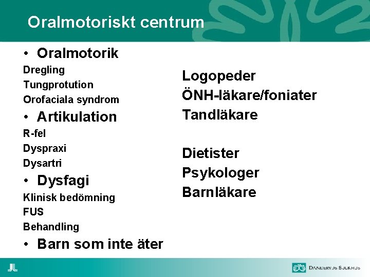 Oralmotoriskt centrum • Oralmotorik Dregling Tungprotution Orofaciala syndrom • Artikulation R-fel Dyspraxi Dysartri •
