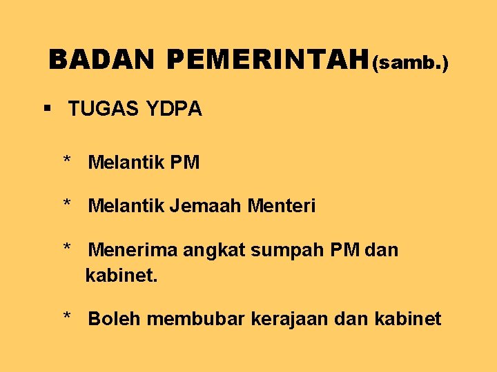 BADAN PEMERINTAH(samb. ) § TUGAS YDPA * Melantik PM * Melantik Jemaah Menteri *