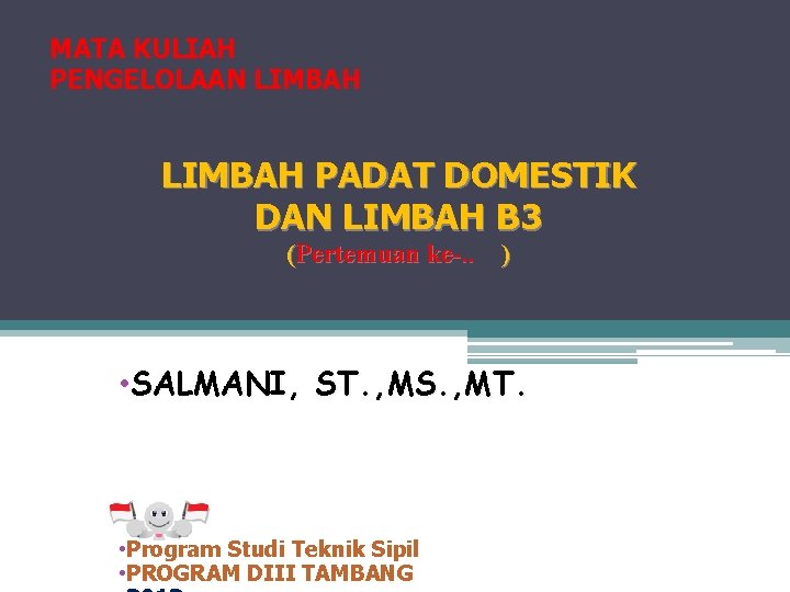 MATA KULIAH PENGELOLAAN LIMBAH PADAT DOMESTIK DAN LIMBAH B 3 (Pertemuan ke-. . )