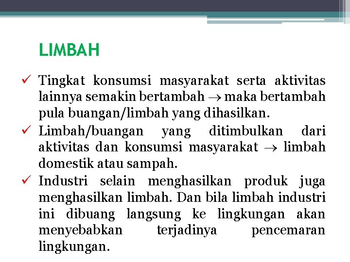 LIMBAH ü Tingkat konsumsi masyarakat serta aktivitas lainnya semakin bertambah maka bertambah pula buangan/limbah