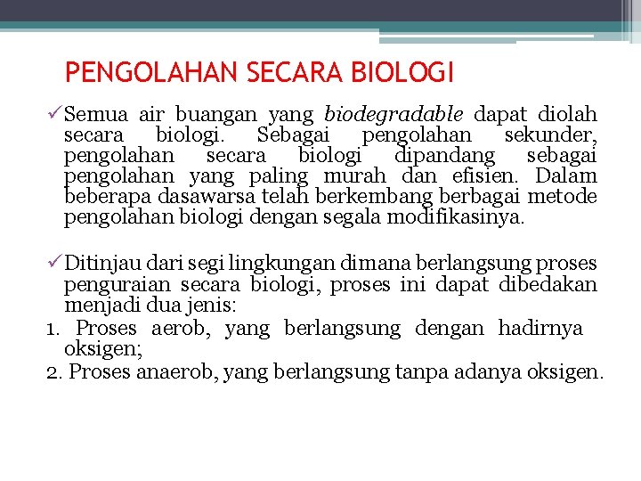 PENGOLAHAN SECARA BIOLOGI ü Semua air buangan yang biodegradable dapat diolah secara biologi. Sebagai