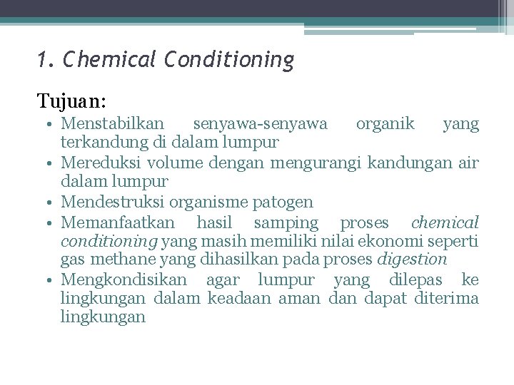 1. Chemical Conditioning Tujuan: • Menstabilkan senyawa-senyawa organik yang terkandung di dalam lumpur •