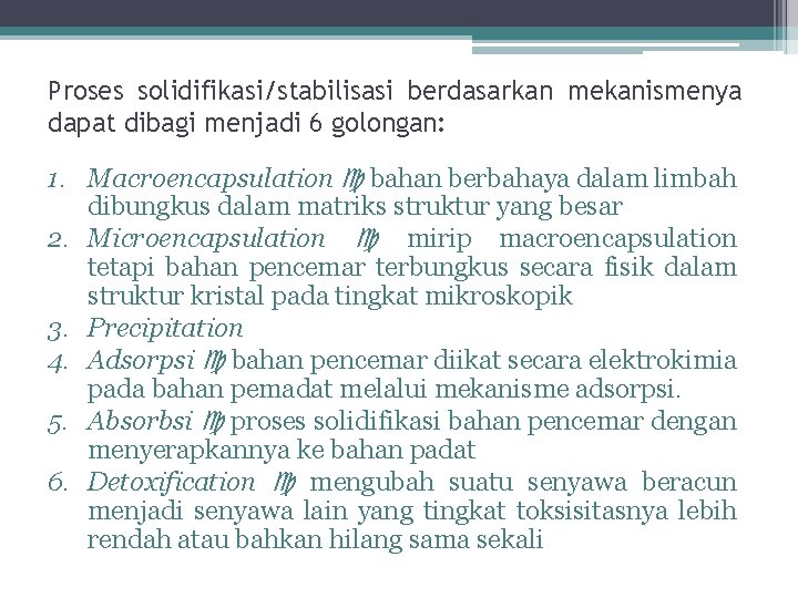 Proses solidifikasi/stabilisasi berdasarkan mekanismenya dapat dibagi menjadi 6 golongan: 1. Macroencapsulation bahan berbahaya dalam