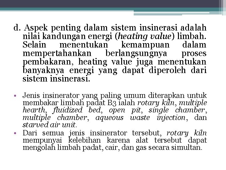 d. Aspek penting dalam sistem insinerasi adalah nilai kandungan energi (heating value) limbah. Selain