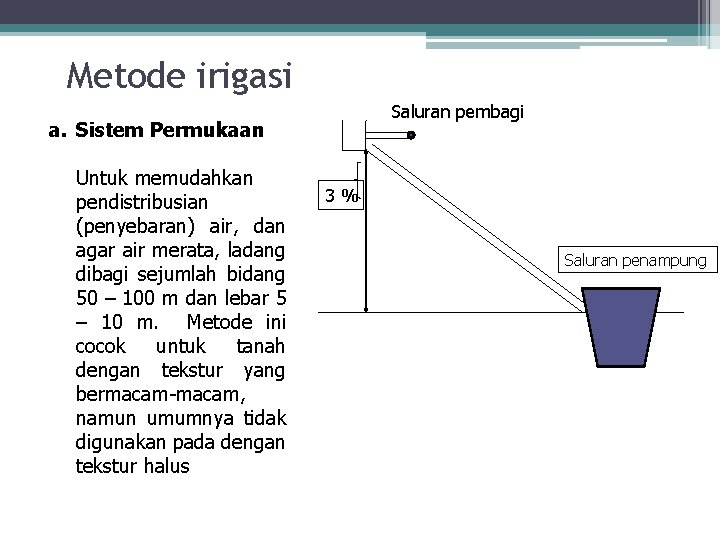 Metode irigasi Saluran pembagi a. Sistem Permukaan Untuk memudahkan pendistribusian (penyebaran) air, dan agar