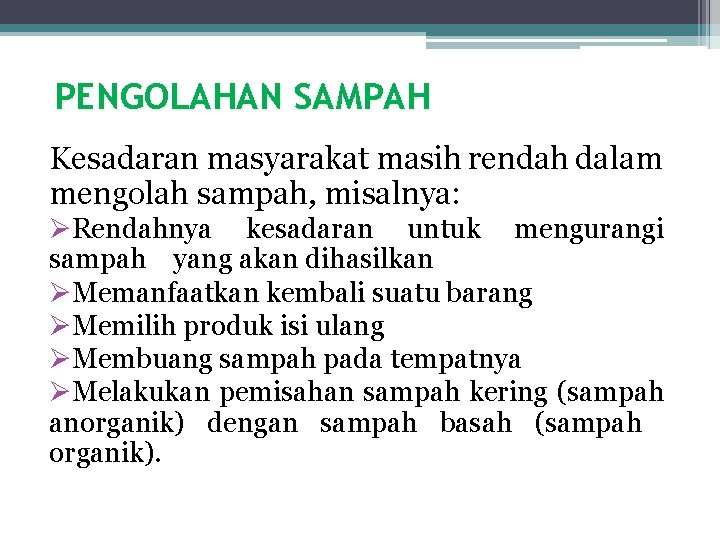 PENGOLAHAN SAMPAH Kesadaran masyarakat masih rendah dalam mengolah sampah, misalnya: ØRendahnya kesadaran untuk mengurangi