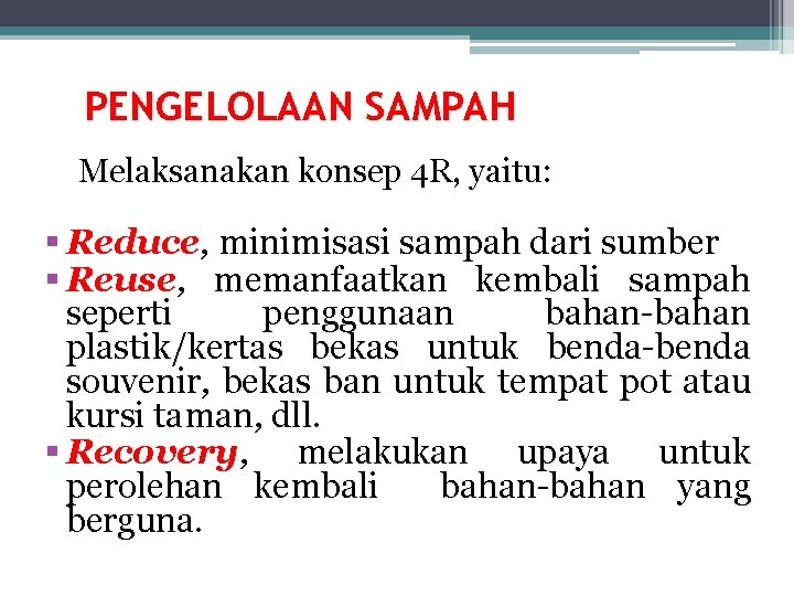 PENGELOLAAN SAMPAH Melaksanakan konsep 4 R, yaitu: § Reduce, minimisasi sampah dari sumber §