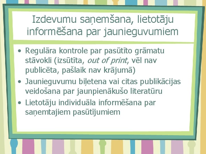 Izdevumu saņemšana, lietotāju informēšana par jaunieguvumiem • Regulāra kontrole par pasūtīto grāmatu stāvokli (izsūtīta,
