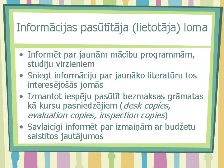 Informācijas pasūtītāja (lietotāja) loma • Informēt par jaunām mācību programmām, studiju virzieniem • Sniegt