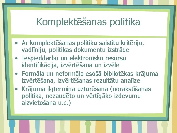 Komplektēšanas politika • Ar komplektēšanas politiku saistītu kritēriju, vadlīniju, politikas dokumentu izstrāde • Iespieddarbu