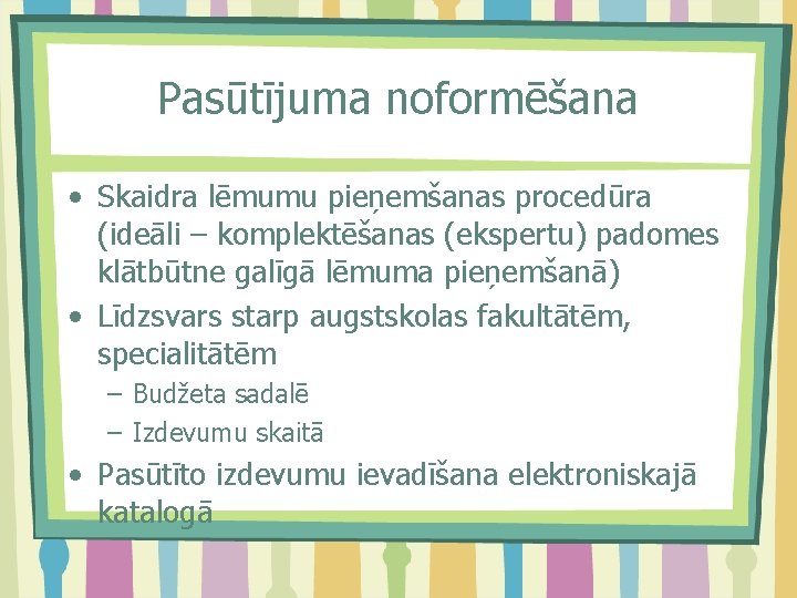 Pasūtījuma noformēšana • Skaidra lēmumu pieņemšanas procedūra (ideāli – komplektēšanas (ekspertu) padomes klātbūtne galīgā