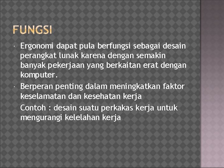  Ergonomi dapat pula berfungsi sebagai desain perangkat lunak karena dengan semakin banyak pekerjaan