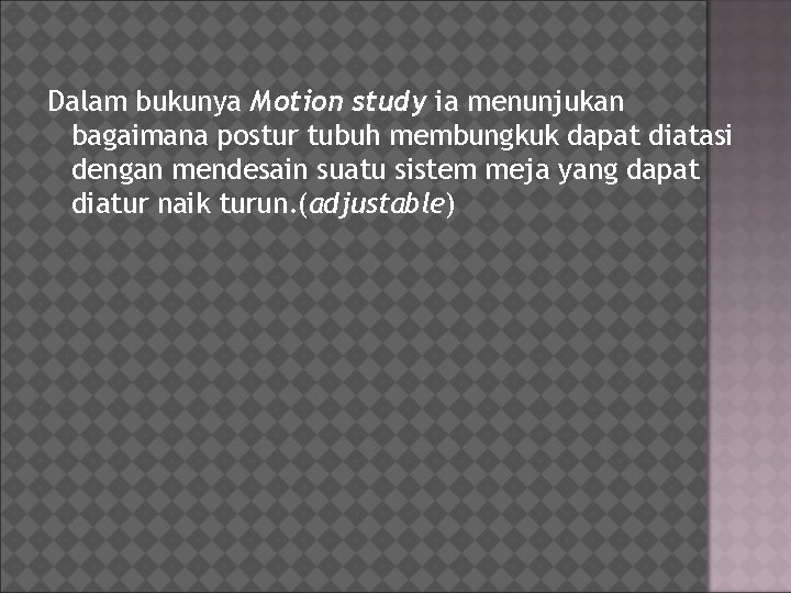 Dalam bukunya Motion study ia menunjukan bagaimana postur tubuh membungkuk dapat diatasi dengan mendesain