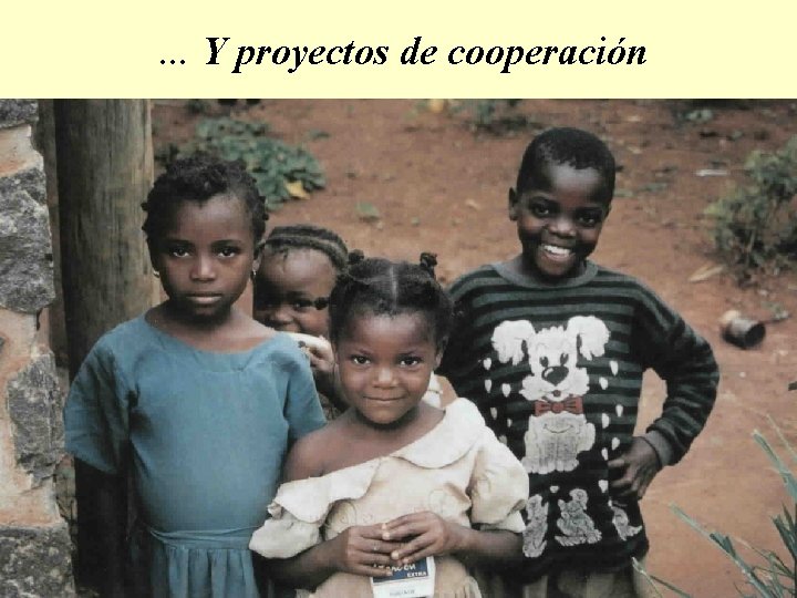 . . . Y proyectos de cooperación 