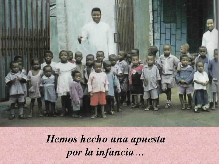 Hemos hecho una apuesta por la infancia. . . 