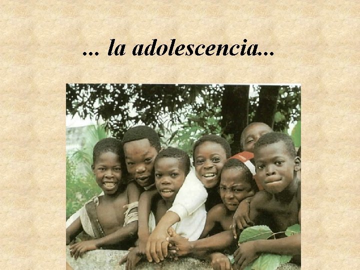 . . . la adolescencia. . . 