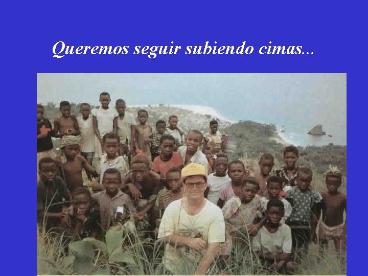 Queremos seguir subiendo cimas. . . 