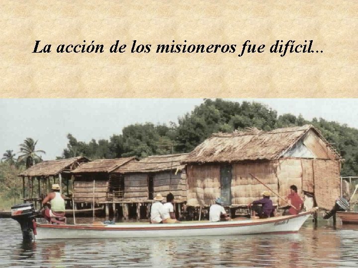 La acción de los misioneros fue difícil. . . 