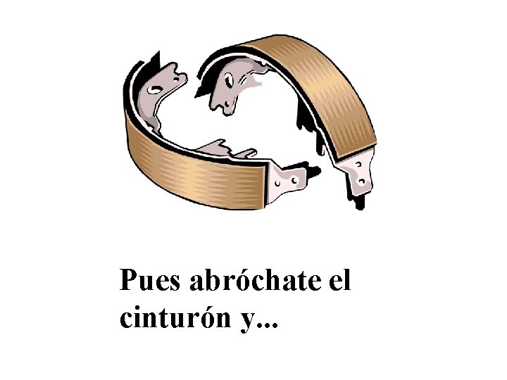 Pues abróchate el cinturón y. . . 