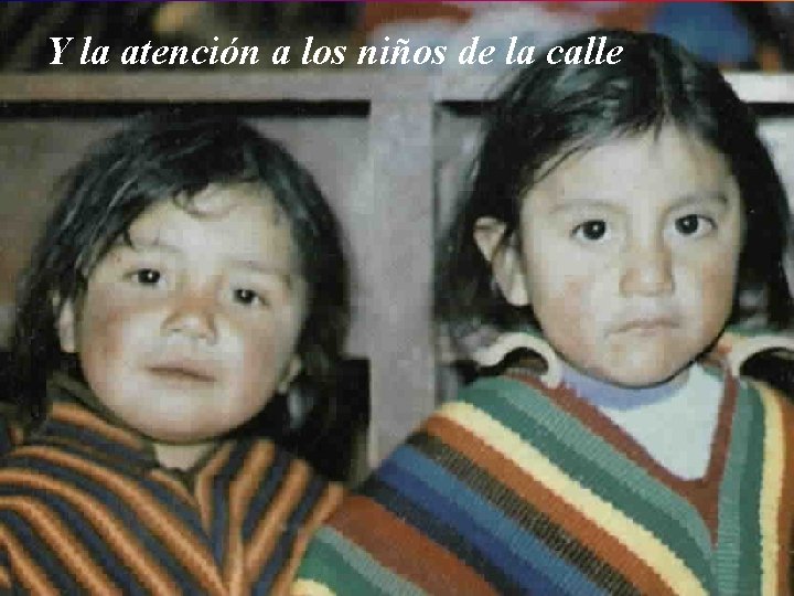 Y la atención a los niños de la calle 