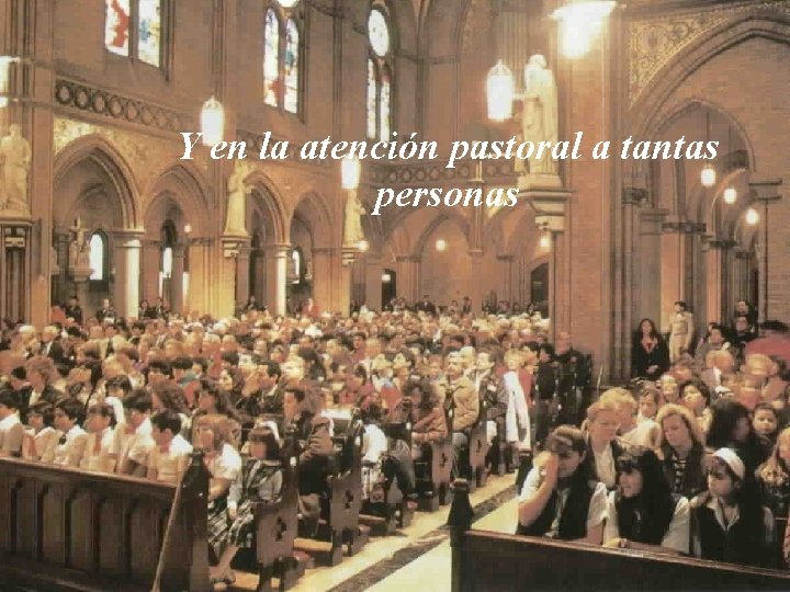 Y en la atención pastoral a tantas personas 