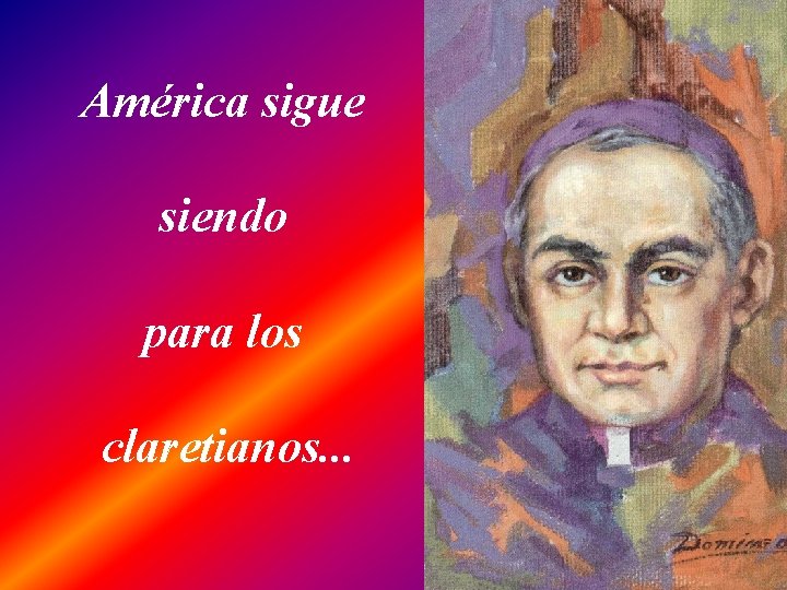 América sigue siendo para los claretianos. . . 