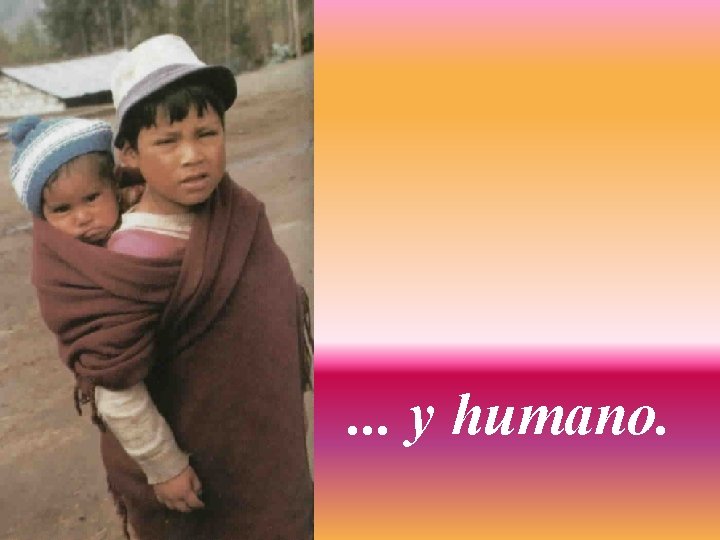. . . y humano. 