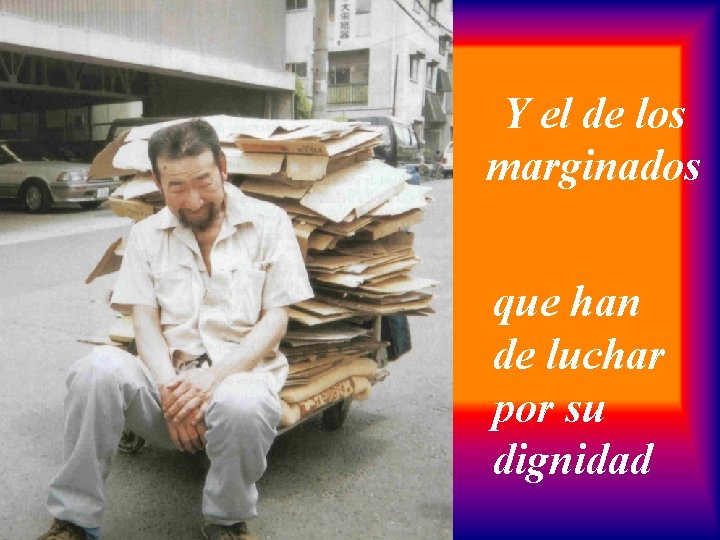 Y el de los marginados que han de luchar por su dignidad 