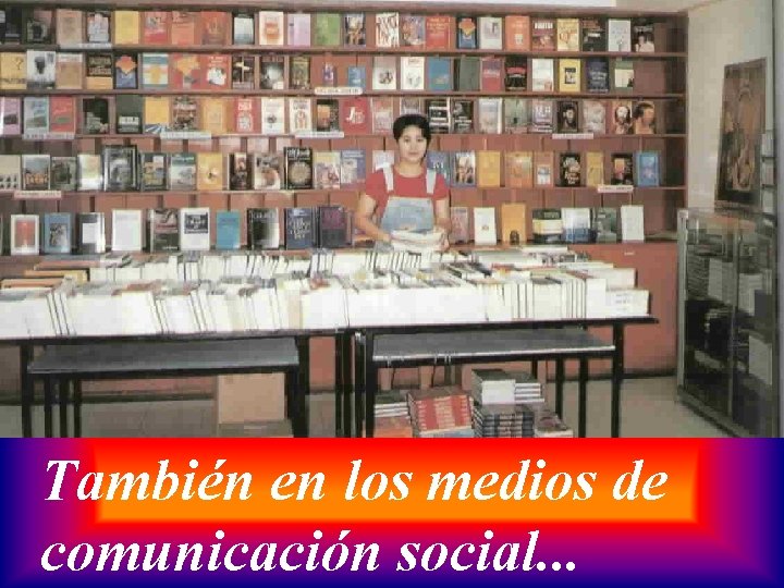 También en los medios de comunicación social. . . 