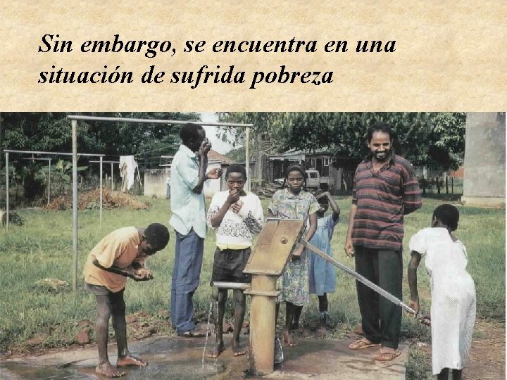 Sin embargo, se encuentra en una situación de sufrida pobreza 