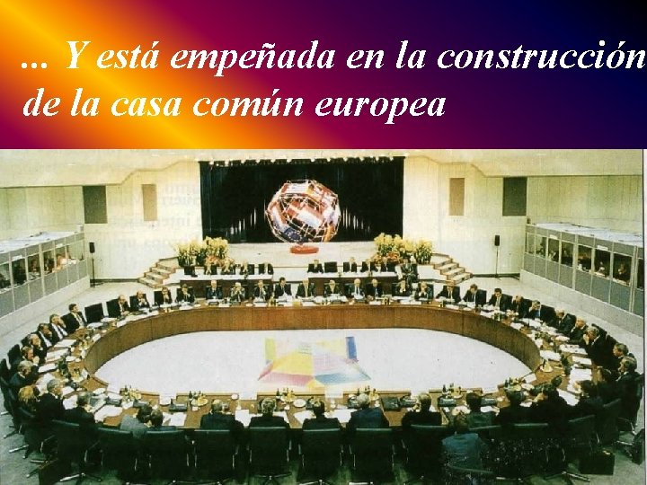 . . . Y está empeñada en la construcción de la casa común europea
