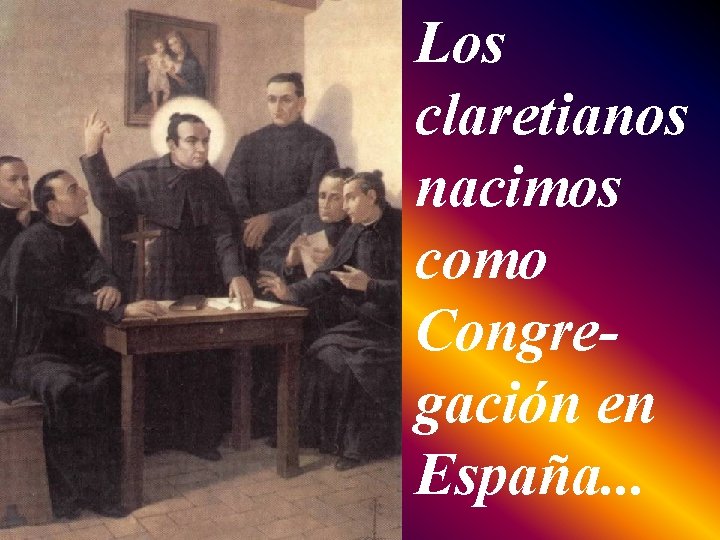 Los claretianos nacimos como Congregación en España. . . 