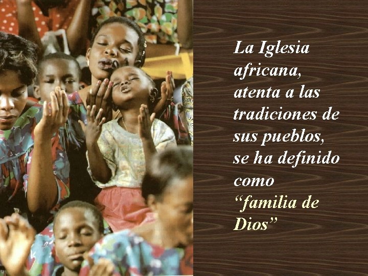 La Iglesia africana, atenta a las tradiciones de sus pueblos, se ha definido como